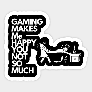 Gaming makes me happy you not so much Sticker